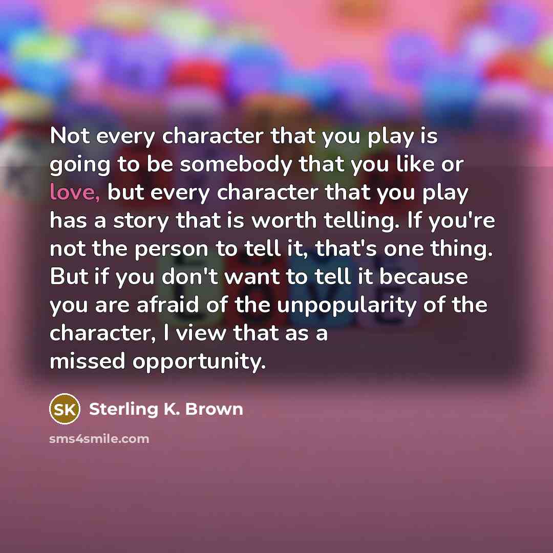 “Not every character that you play is going to be…” quote by Sterling K. Brown