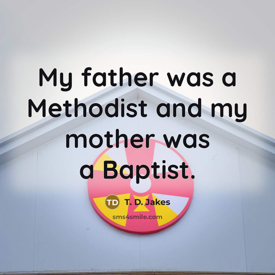 “My father was a Methodist and my mother was a…” quote by T. D. Jakes