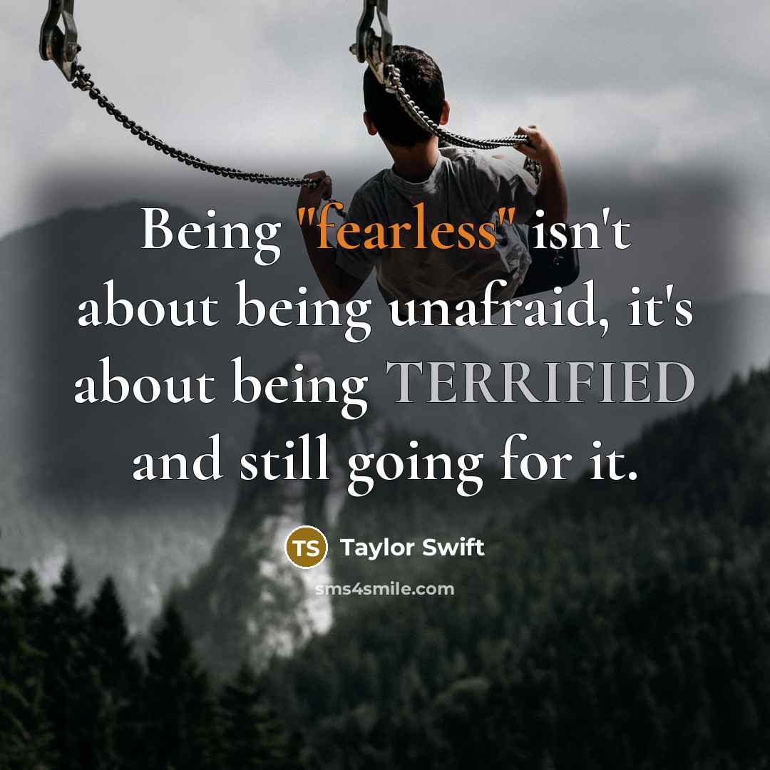 “Being "fearless" isn't about being unafraid, it's about being TERRIFIED…” quote by Taylor Swift