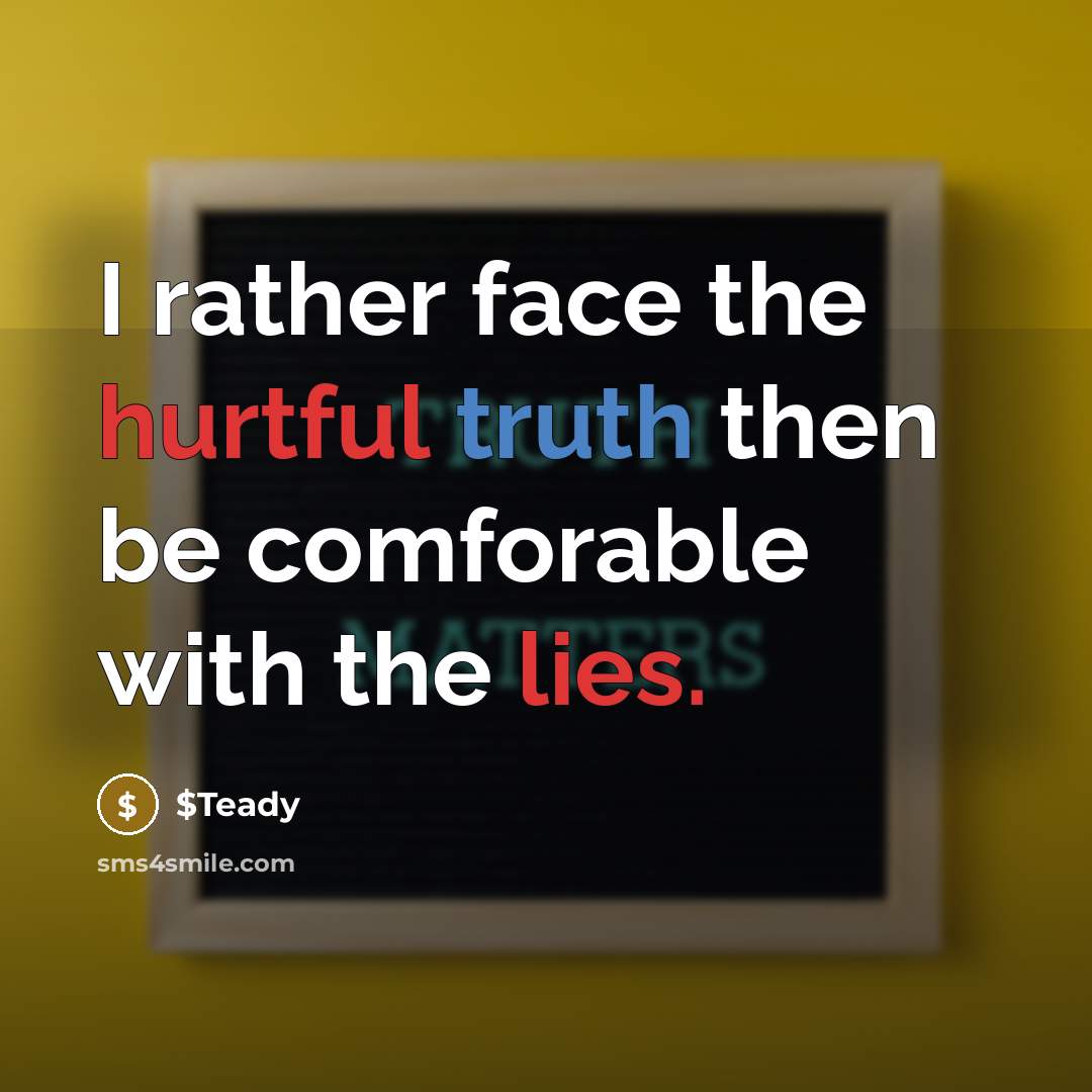 “I rather face the hurtful truth then be comforable with the lies.” quote by $Teady