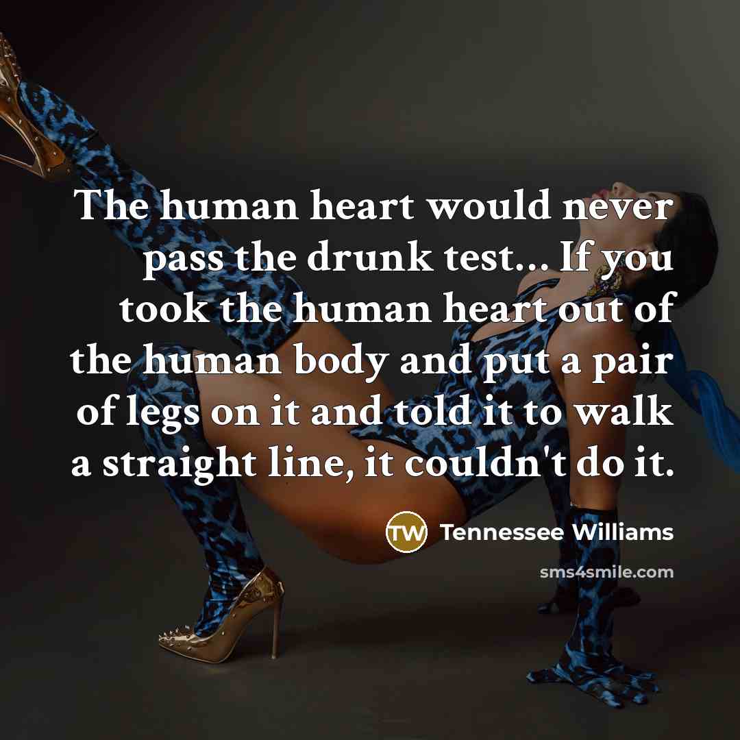 “The human heart would never pass the drunk test.... If…” quote by Tennessee Williams