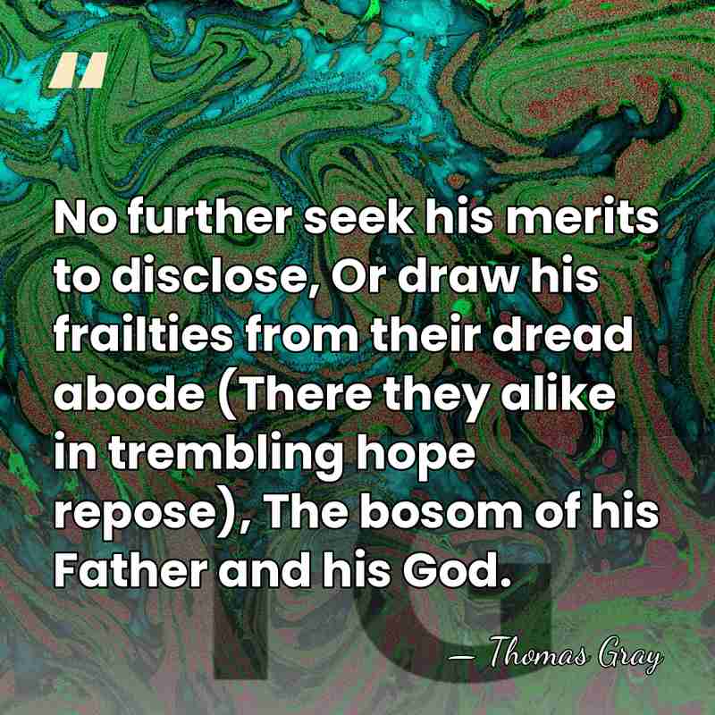 No further seek his merits to disclose, Or draw his frailties from&hellip; - Thomas Gray