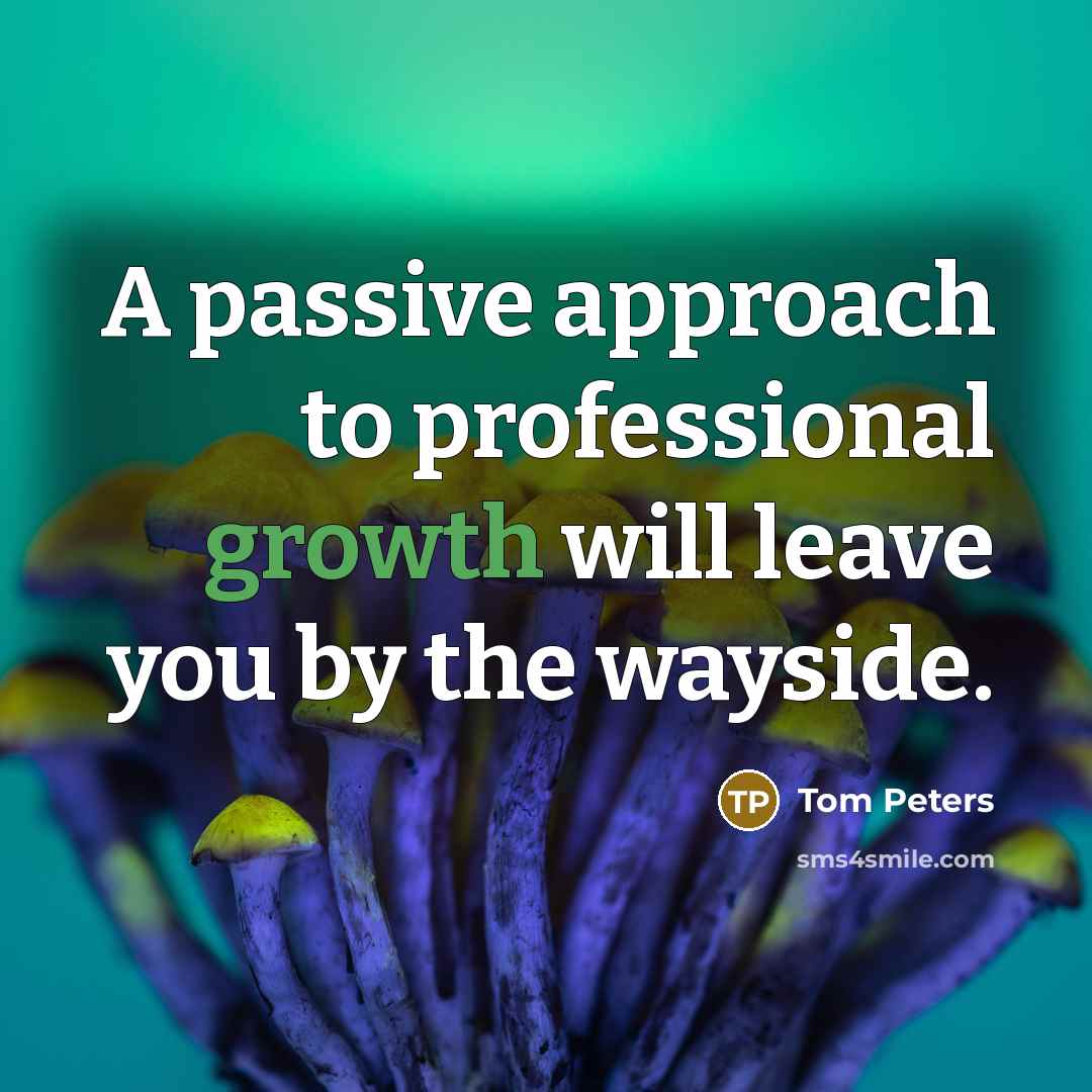 “A passive approach to professional growth will leave you by…” quote by Tom Peters