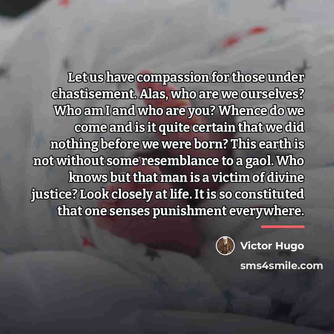 “Let us have compassion for those under chastisement. Alas, who…” quote by Victor Hugo