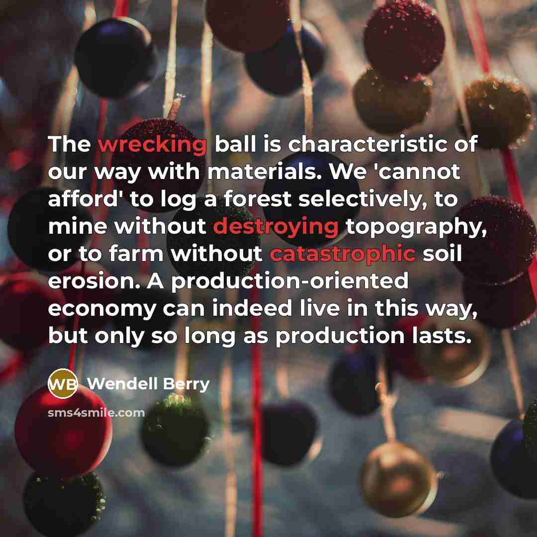 “The wrecking ball is characteristic of our way with materials.…” quote by Wendell Berry