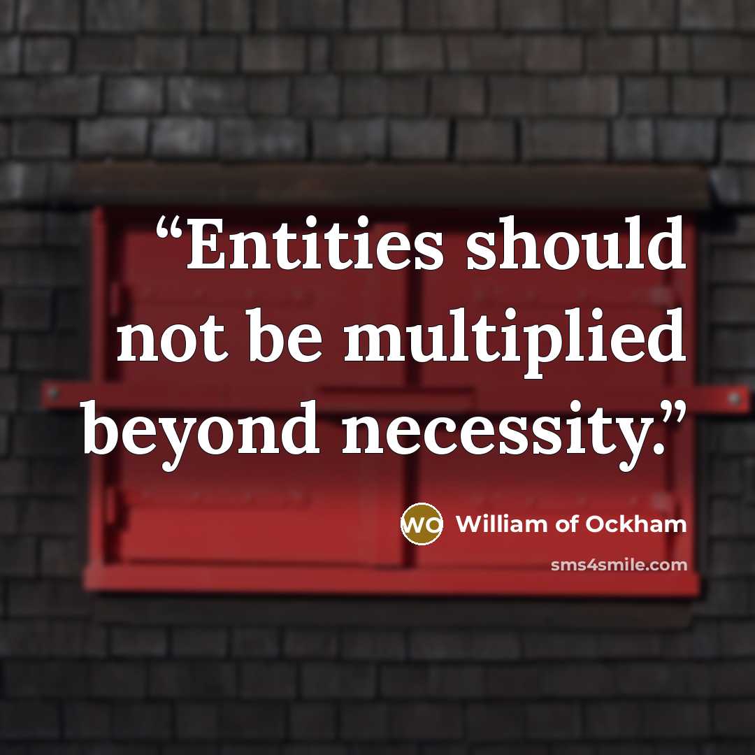 “Entities should not be multiplied beyond necessity.” quote by William of Ockham