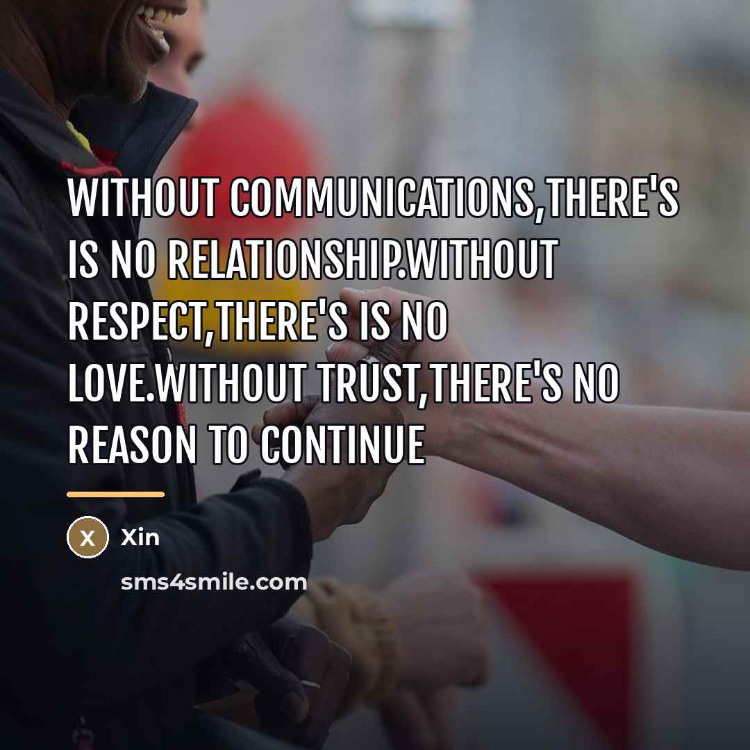“Without communications,there's is no relationship.without respect,there's is no love.without trust,there's…” quote by Xin