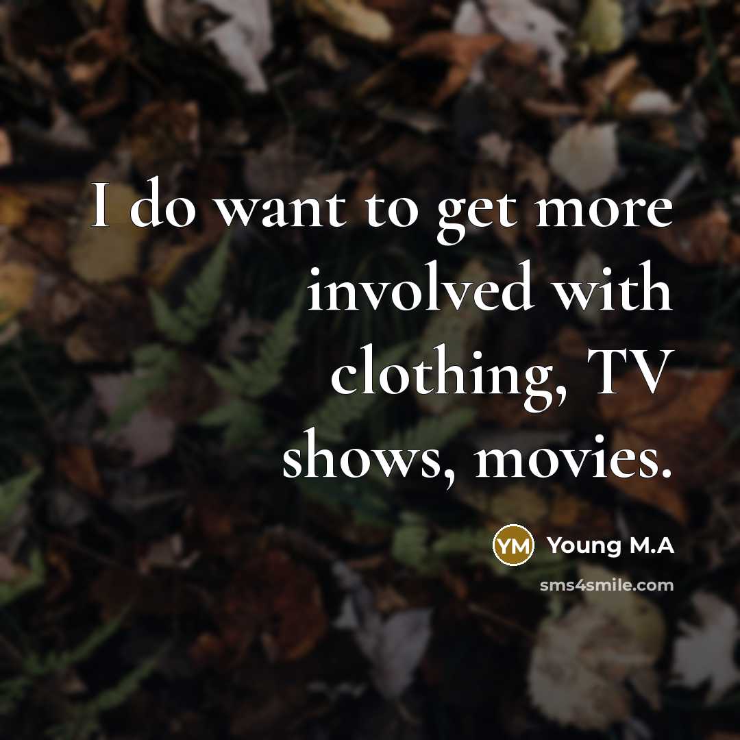 “I do want to get more involved with clothing, TV shows, movies.” quote by Young M.A