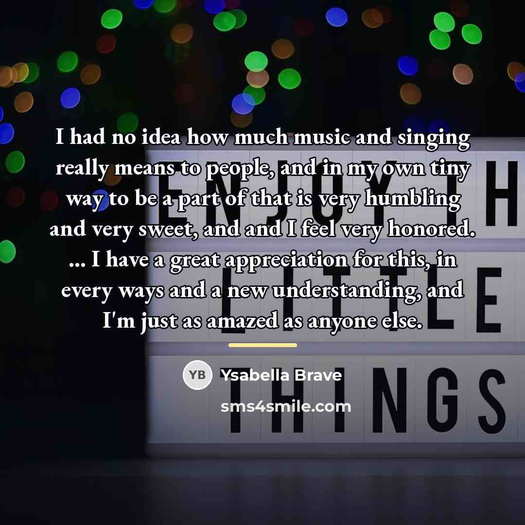 “I had no idea how much music and singing really…” quote by Ysabella Brave