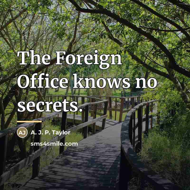 “The Foreign Office knows no secrets.…” quote by A. J. P. Taylor