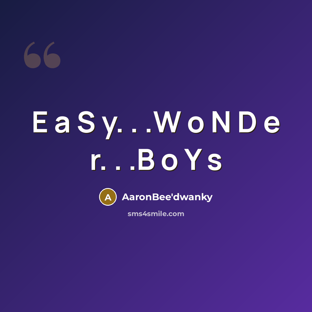 “E a S y. . .W o N D e r. . .B o Y s” quote by AaronBee'dwanky