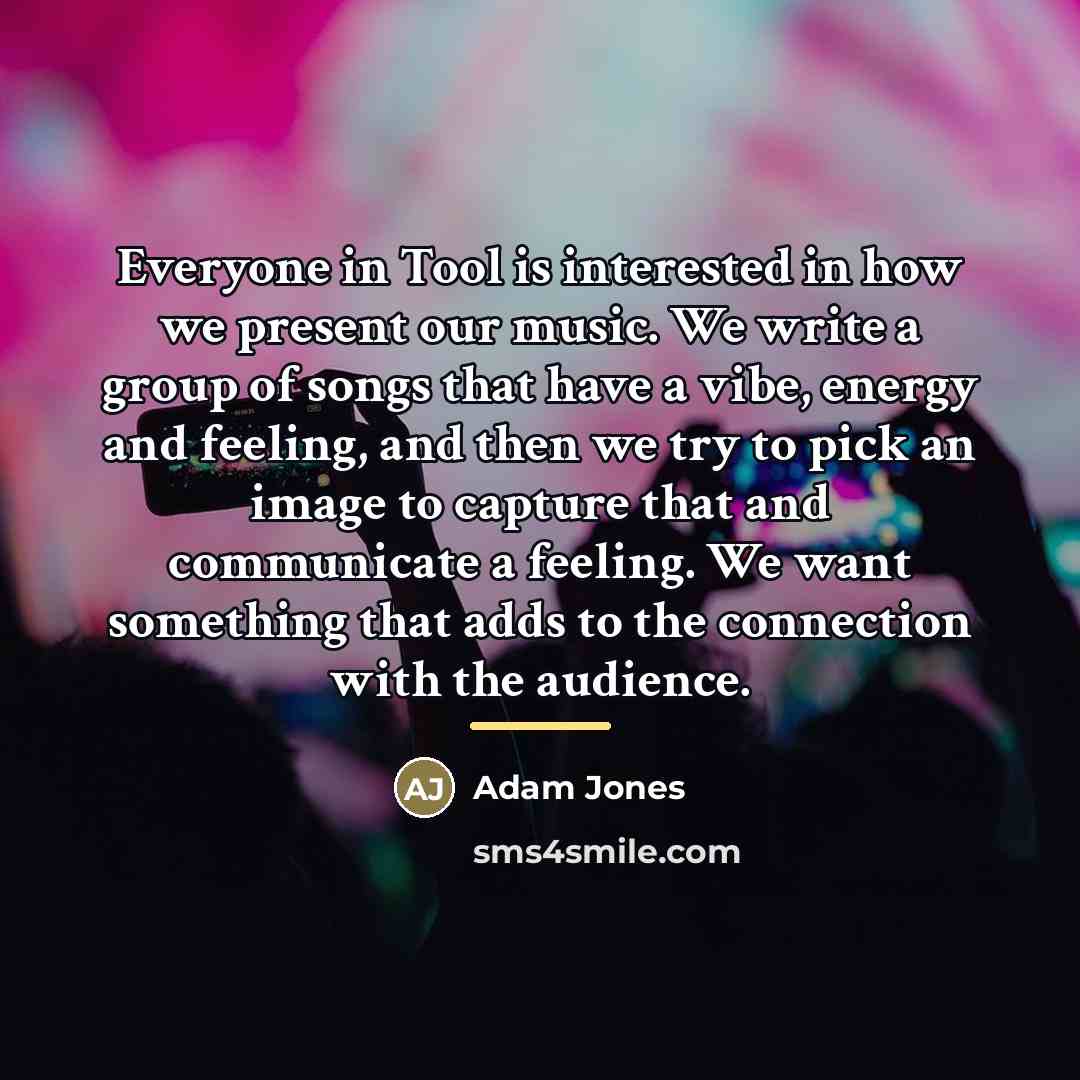 “Everyone in Tool is interested in how we present our…” quote by Adam Jones