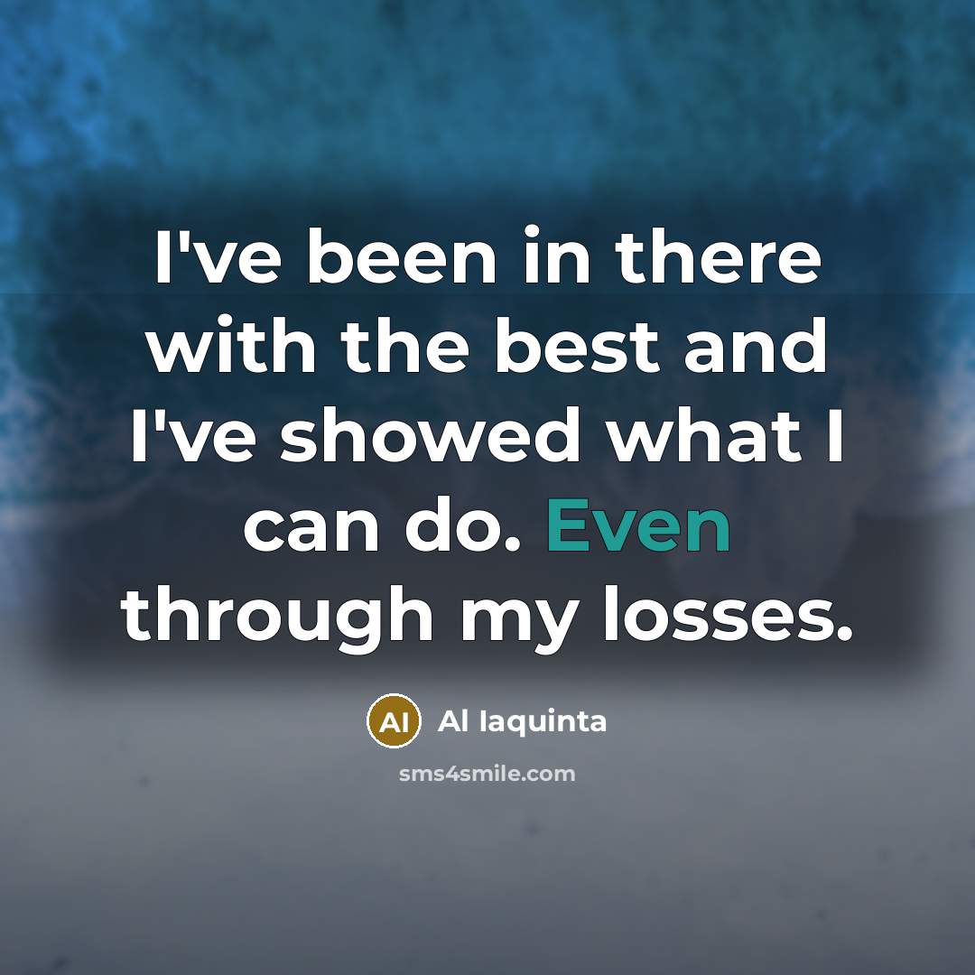 “I've been in there with the best and I've showed…” quote by Al Iaquinta
