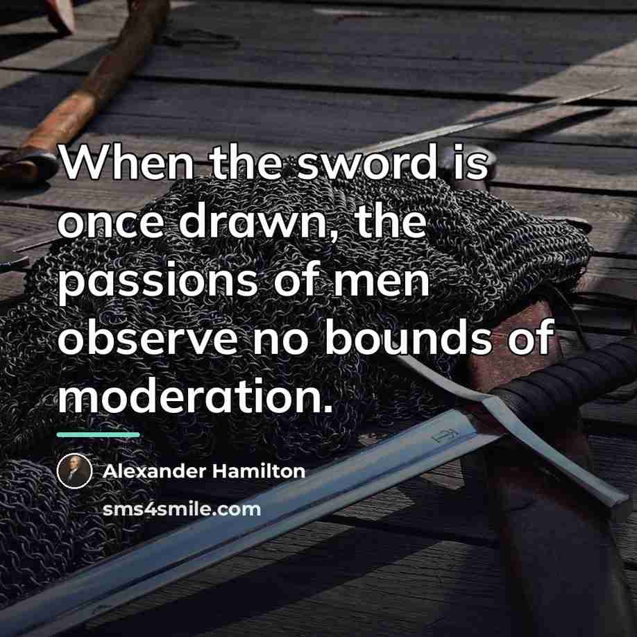 “When the sword is once drawn, the passions of men…” quote by Alexander Hamilton