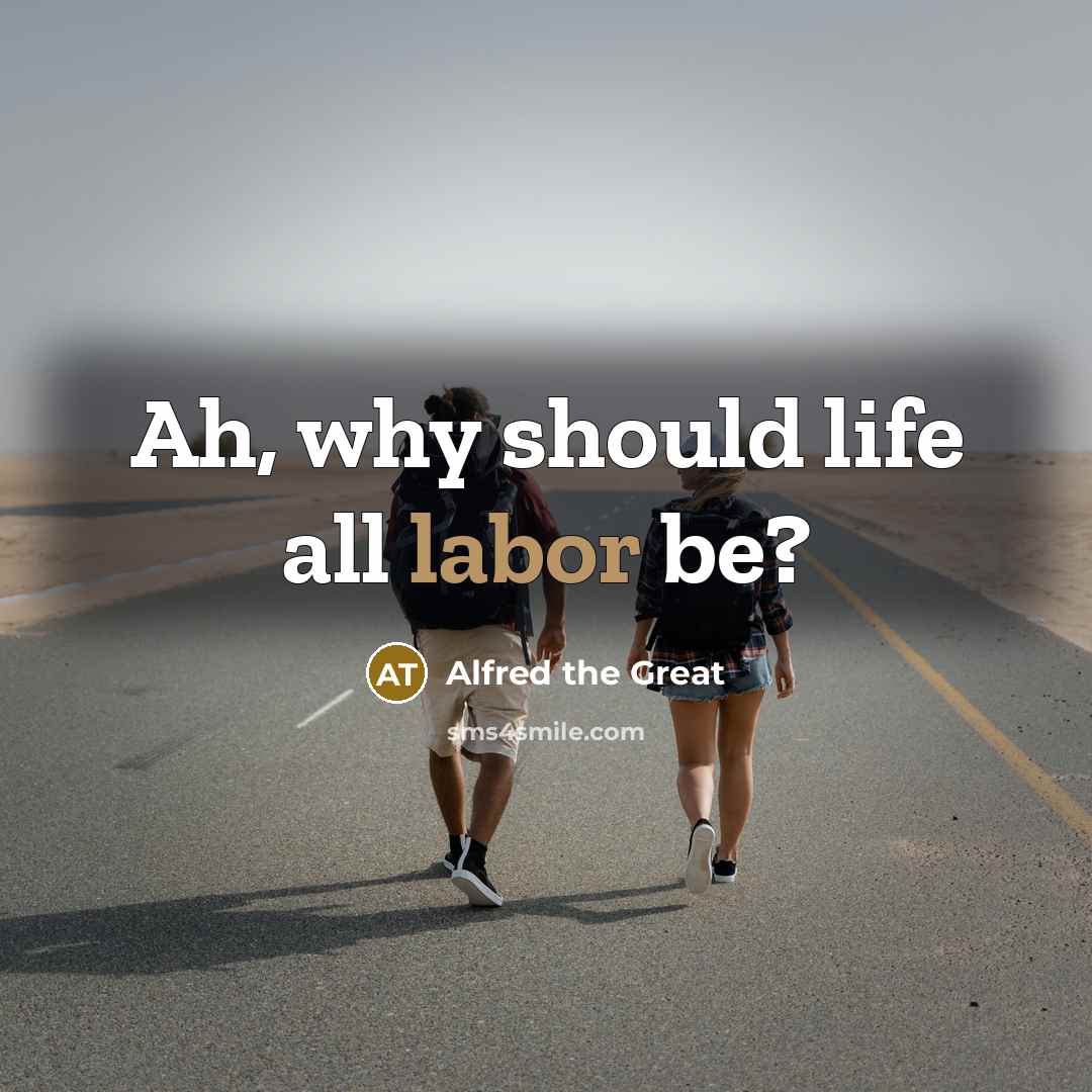 “Ah, why should life all labor be?…” quote by Alfred the Great
