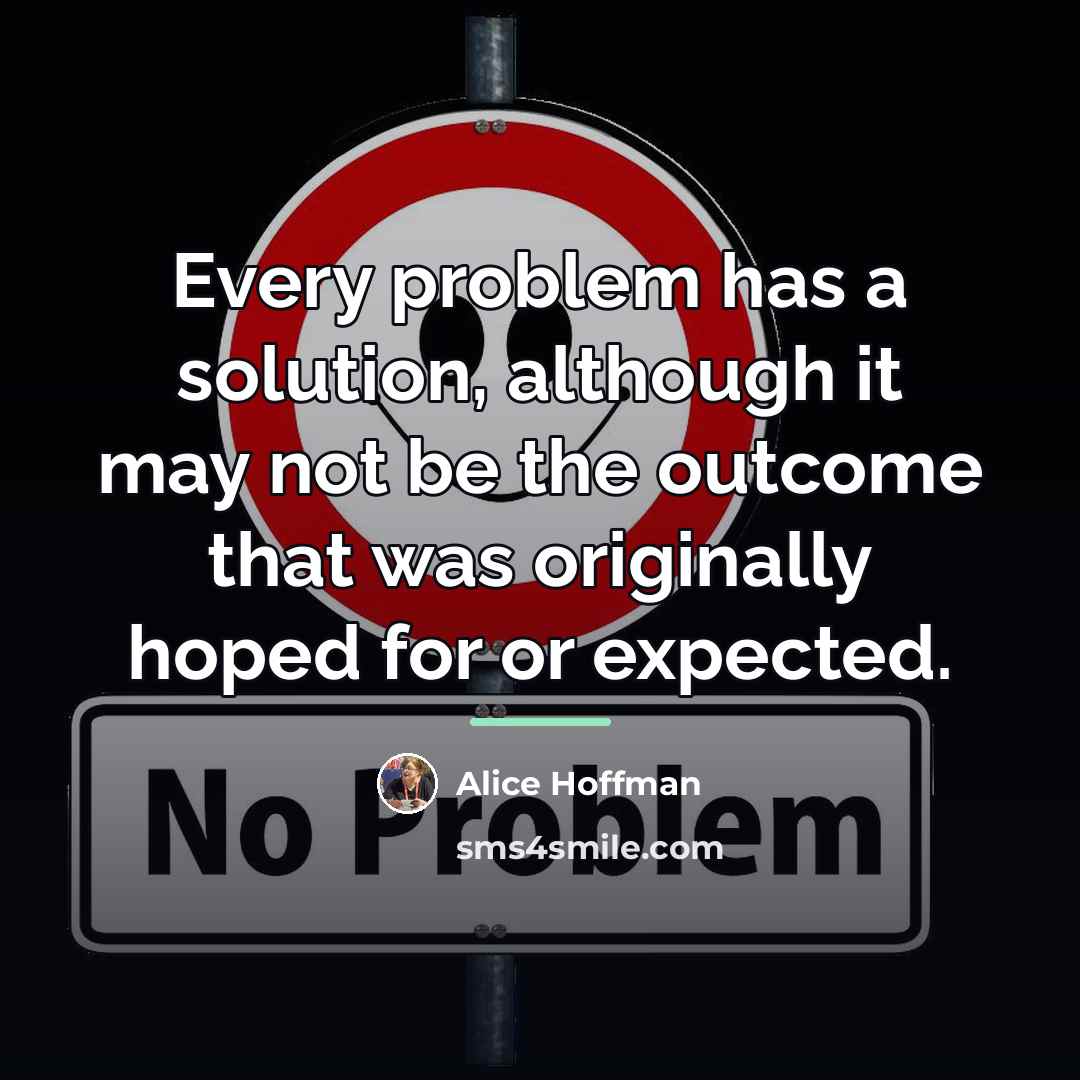 “Every problem has a solution, although it may not be…” quote by Alice Hoffman