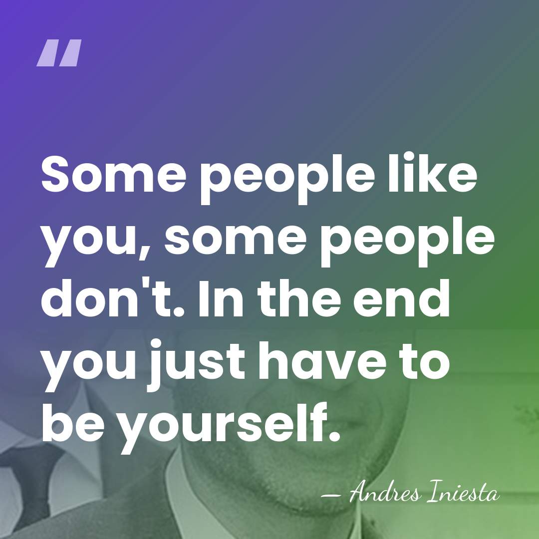 Some people like you, some people don't. In the end you just&hellip; - Andres Iniesta
