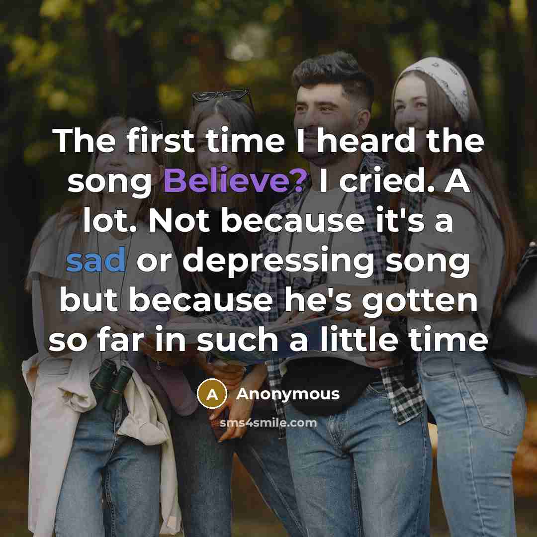 “The first time I heard the song Believe? I cried.…” quote by Anonymous