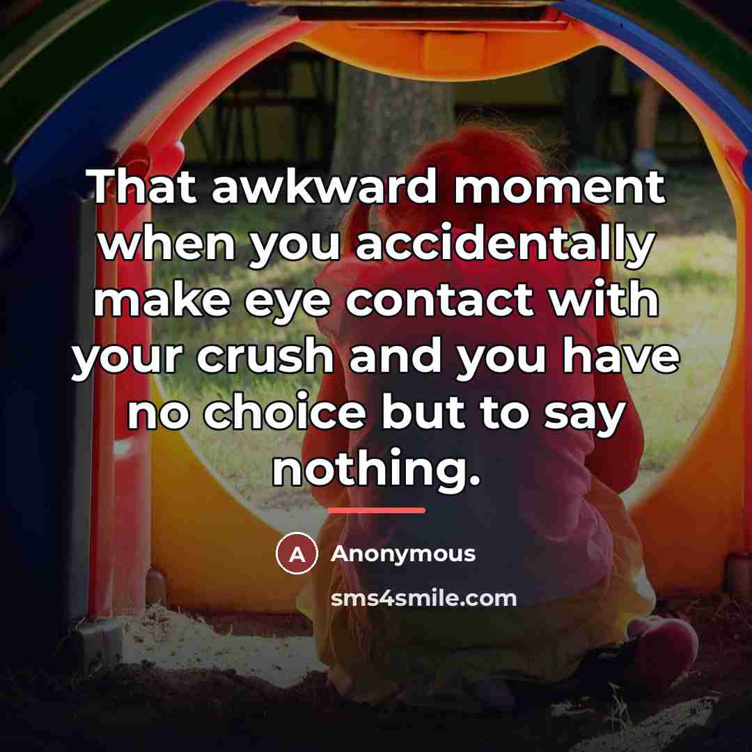 “That awkward moment when you accidentally make eye contact with…” quote by Anonymous