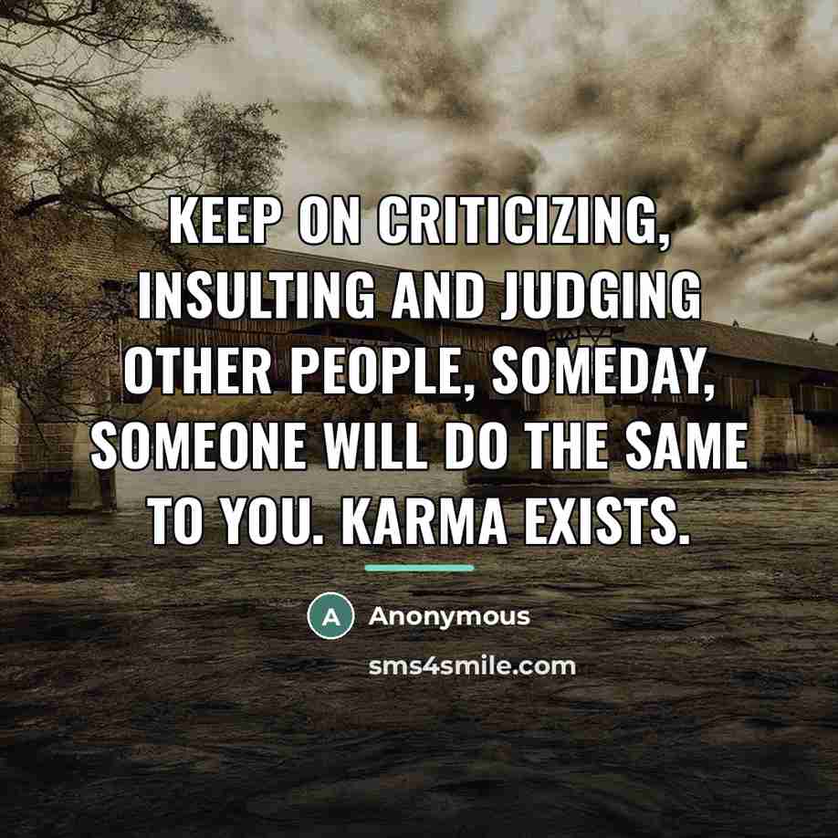 “Keep on criticizing, insulting and judging other people, someday, someone…” quote by Anonymous