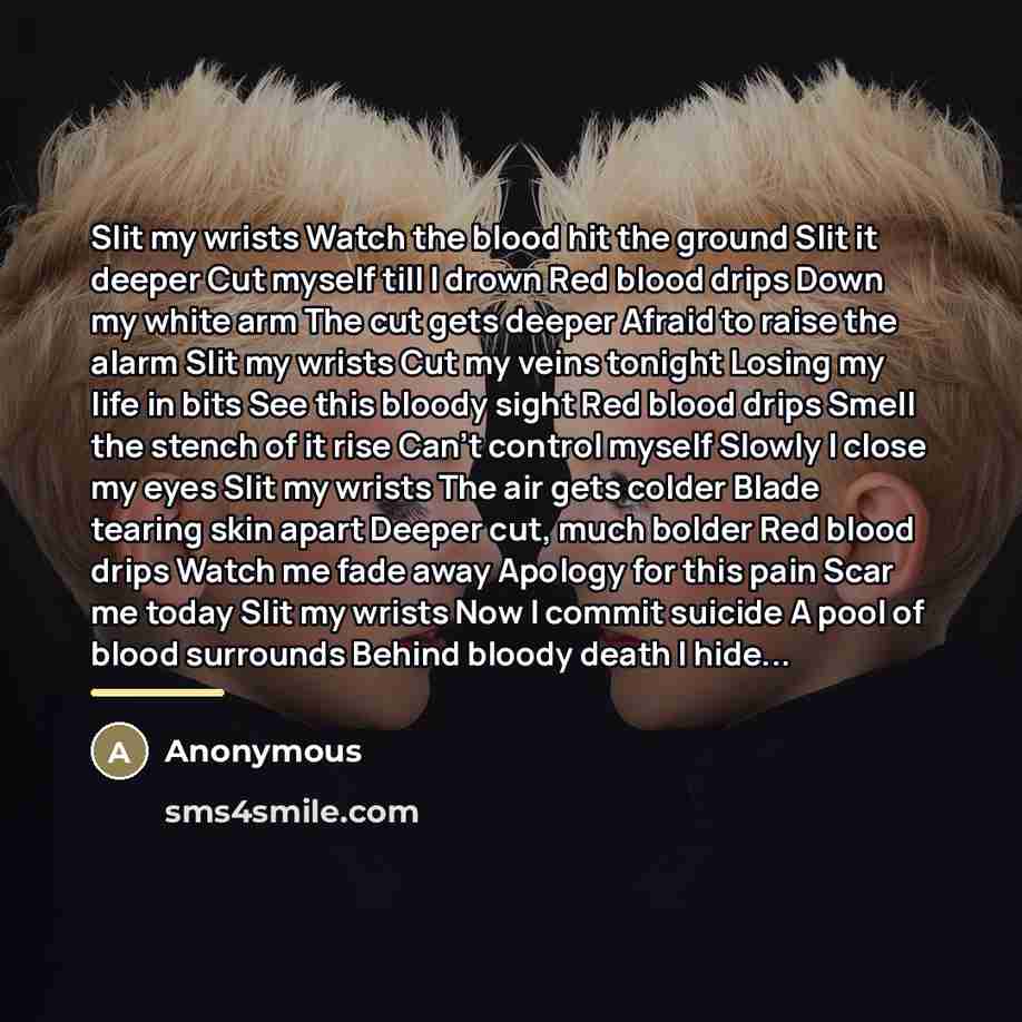 “Slit my wrists Watch the blood hit the ground Slit…” quote by Anonymous
