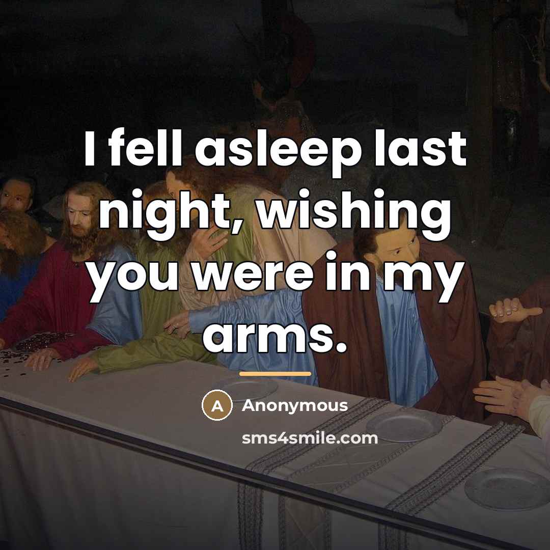 “I fell asleep last night, wishing you were in my…” quote by Anonymous