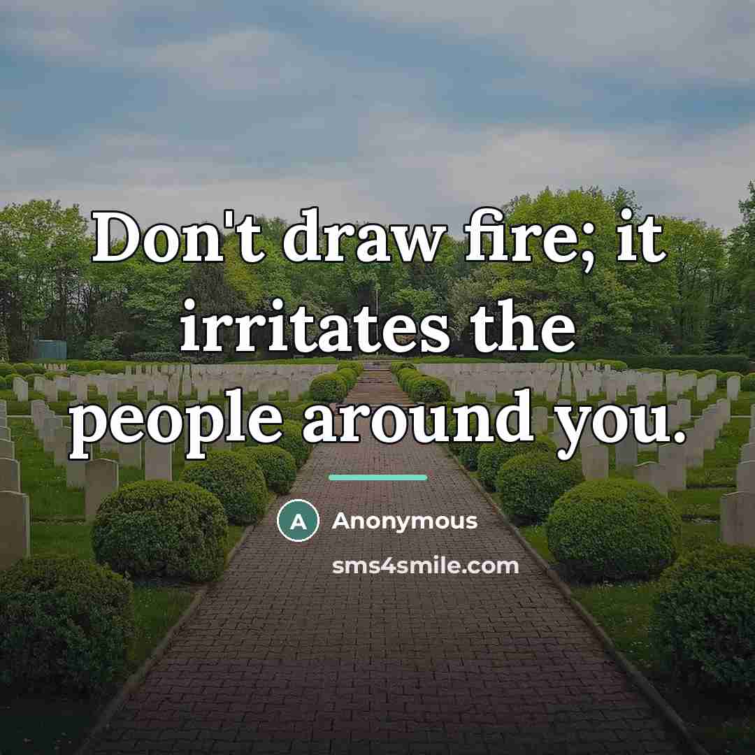 “Don't draw fire; it irritates the people around you.…” quote by Anonymous