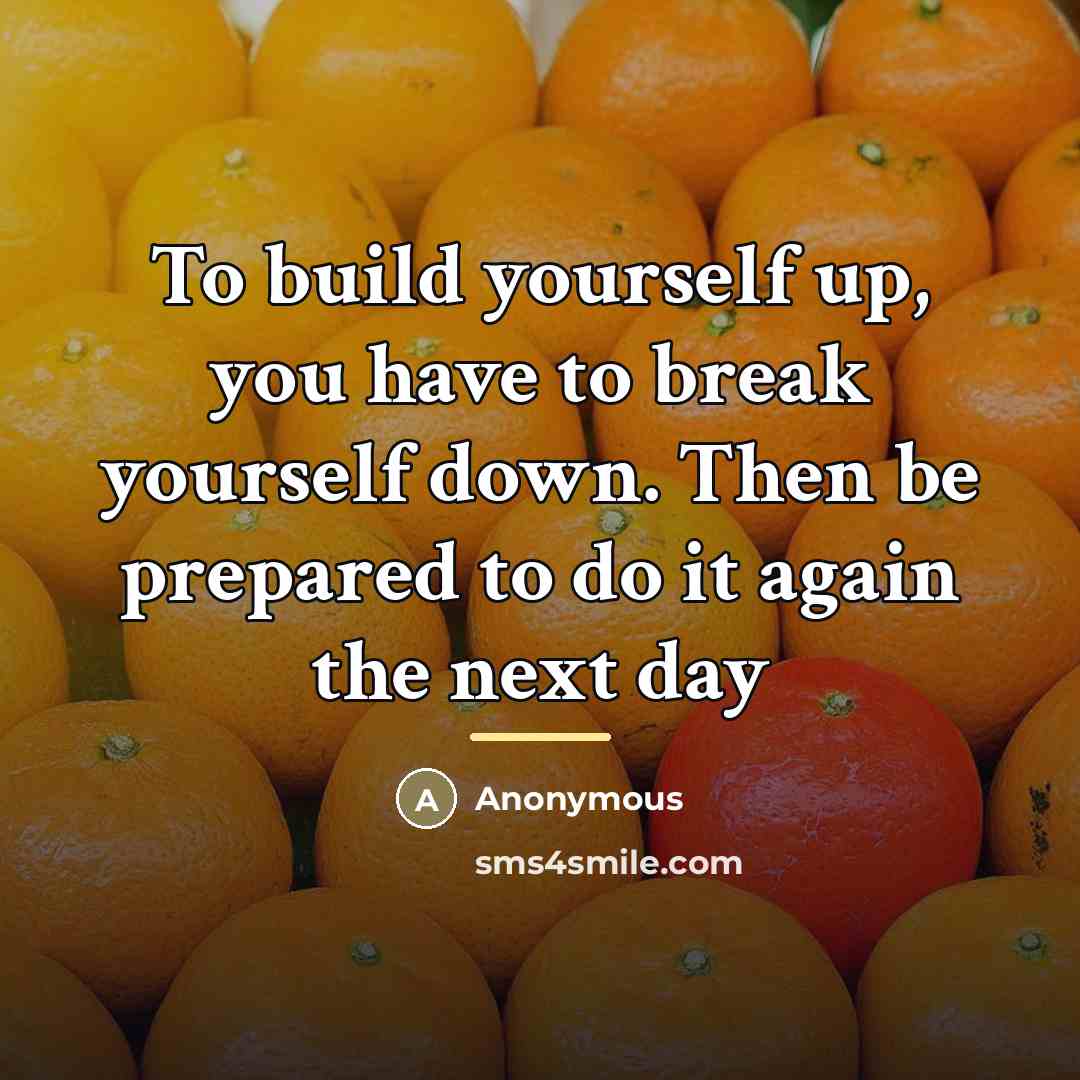 “To build yourself up, you have to break yourself down.…” quote by Anonymous