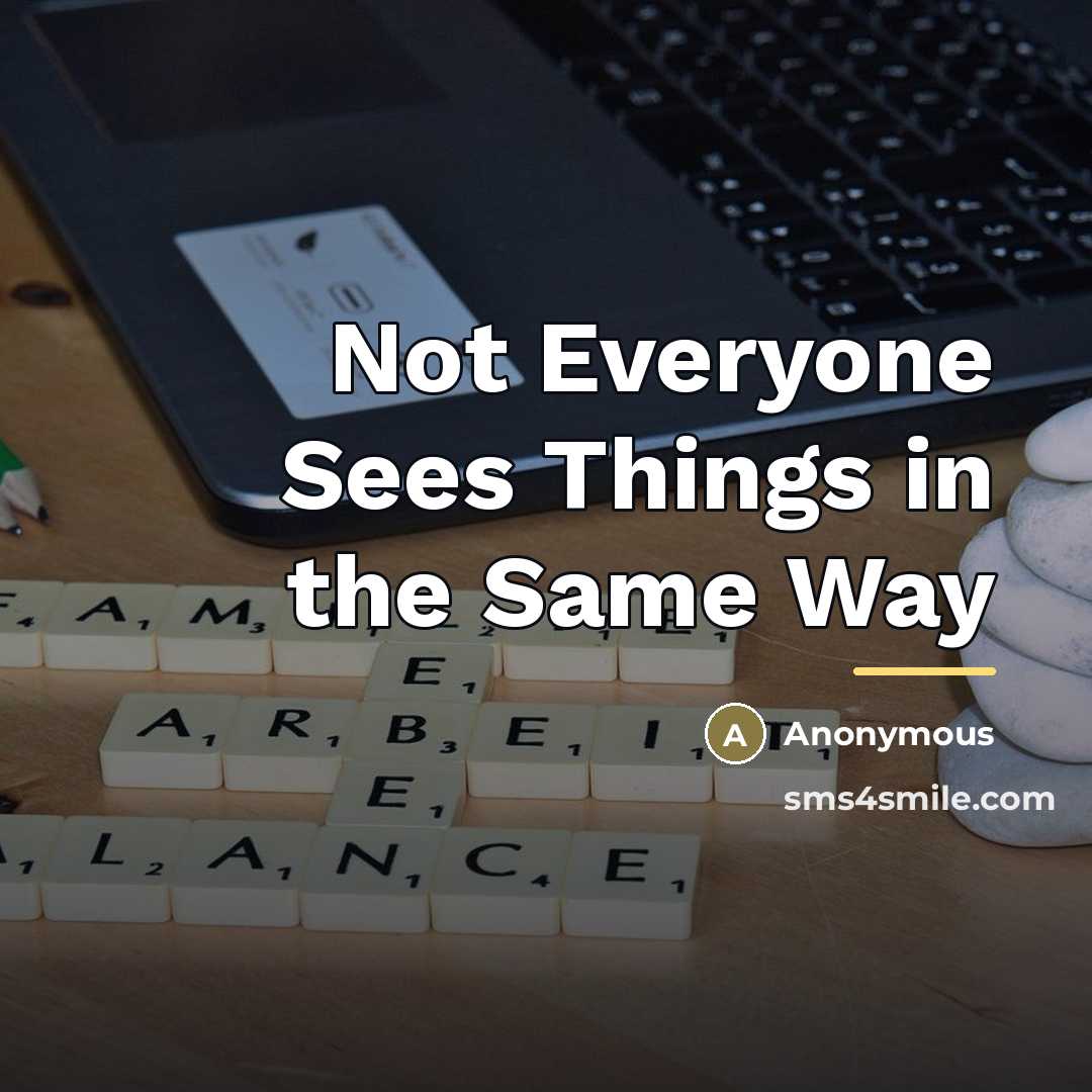 “Not Everyone Sees Things in the Same Way…” quote by Anonymous