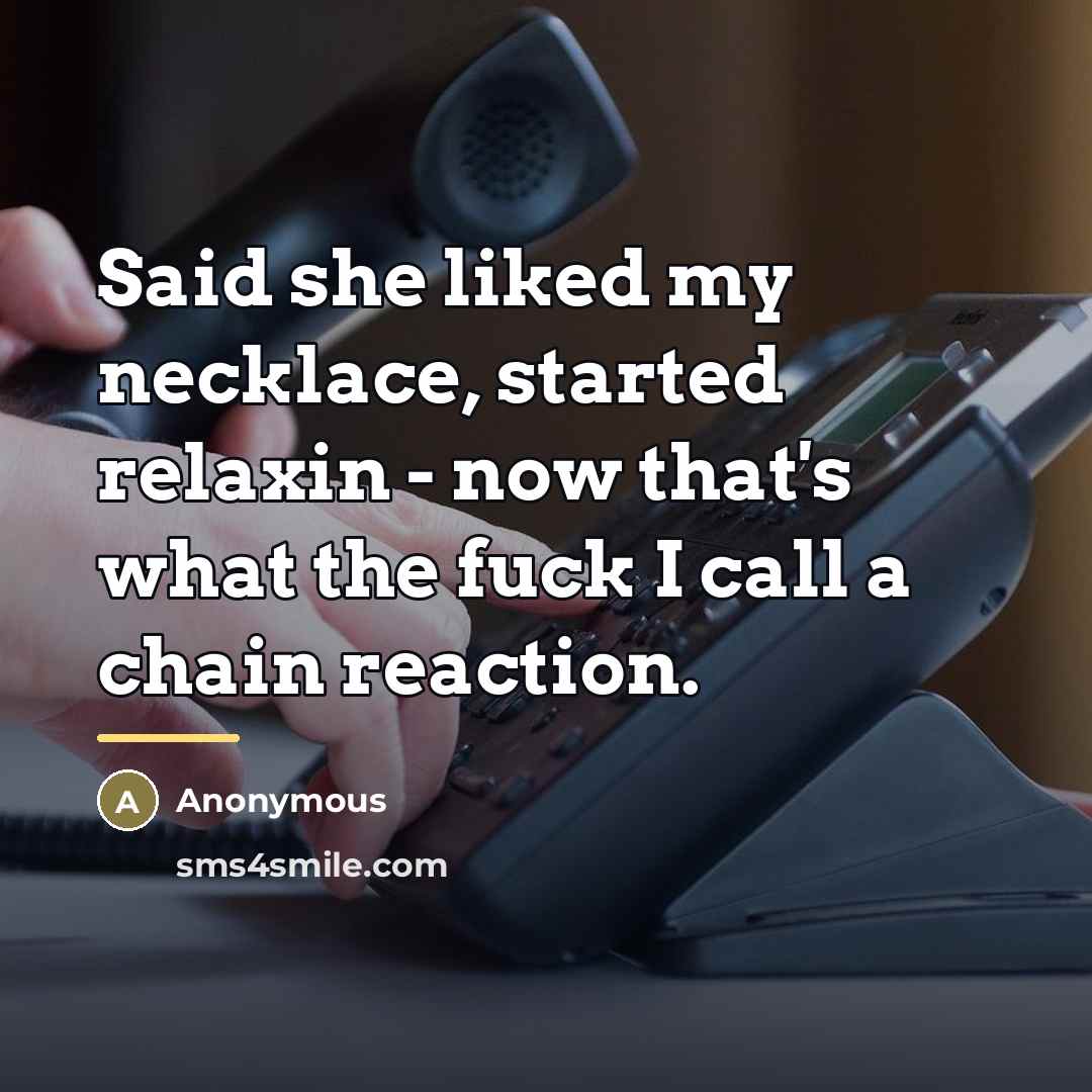 “Said she liked my necklace, started relaxin - now that's…” quote by Anonymous