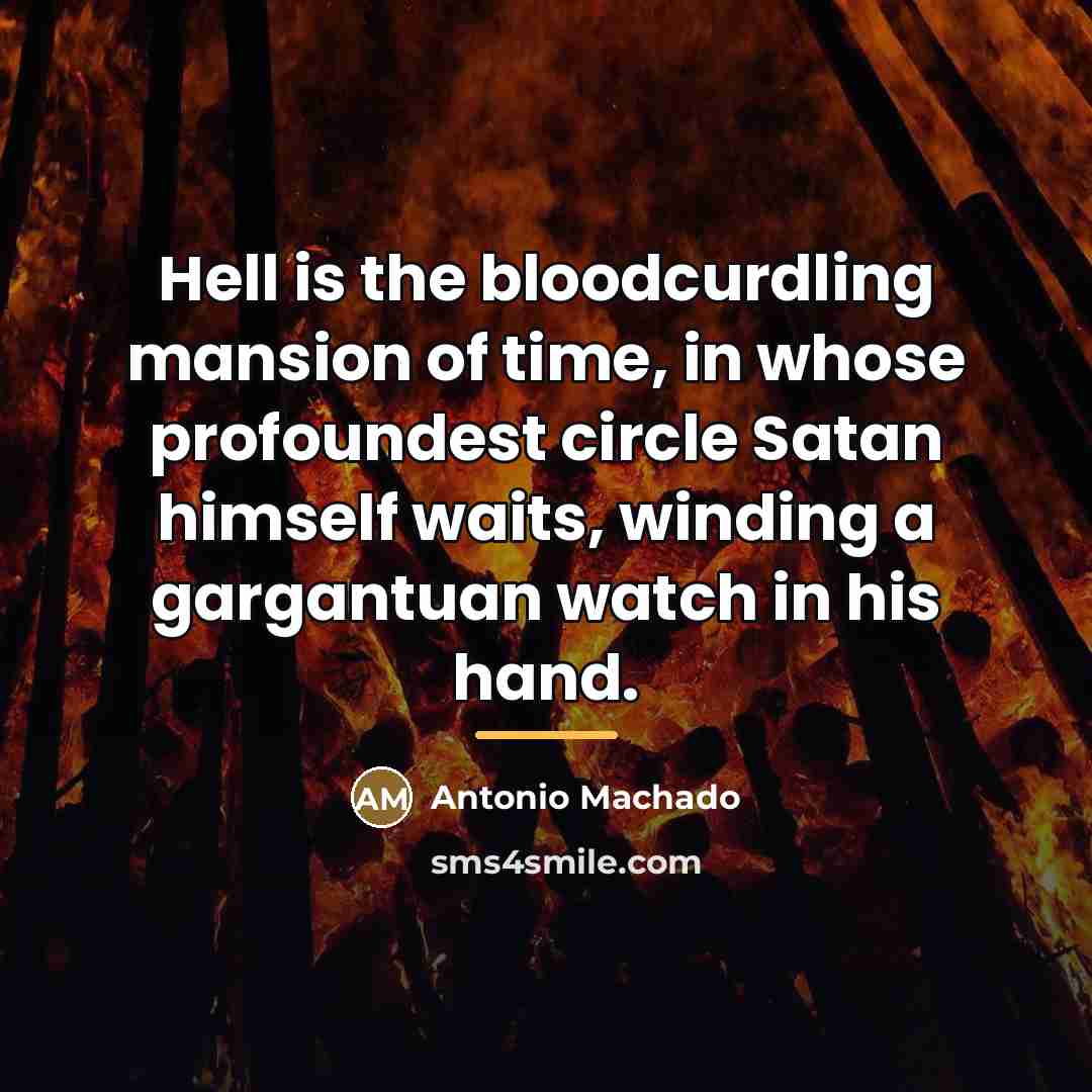 “Hell is the bloodcurdling mansion of time, in whose profoundest…” quote by Antonio Machado