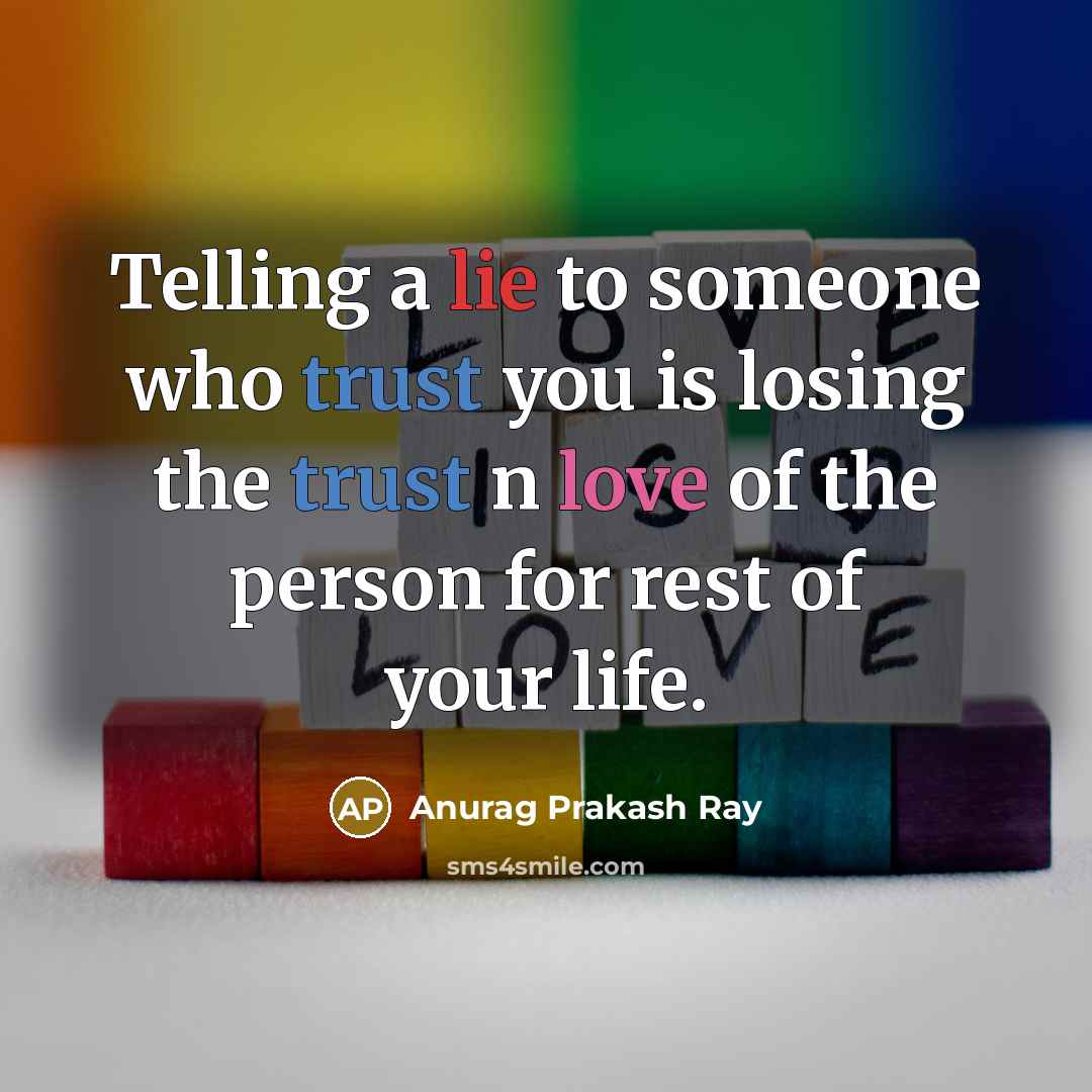 “Telling a lie to someone who trust you is losing…” quote by Anurag Prakash Ray