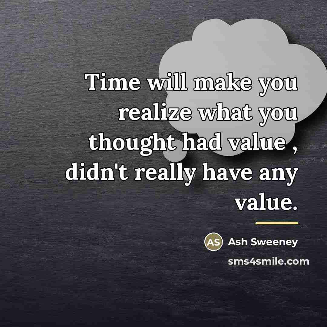 “Time will make you realize what you thought had value…” quote by Ash Sweeney
