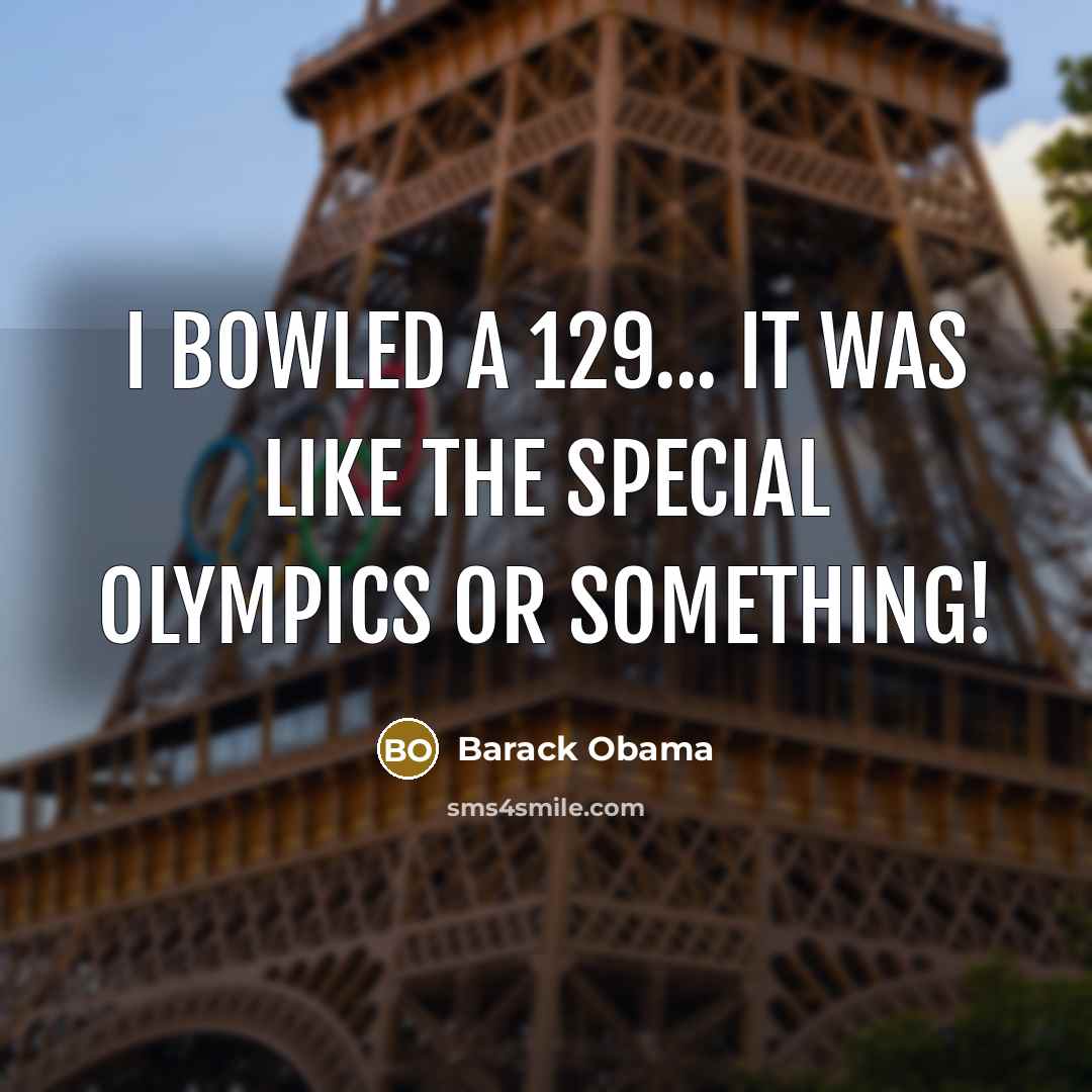“I bowled a 129... It was like the Special Olympics…” quote by Barack Obama