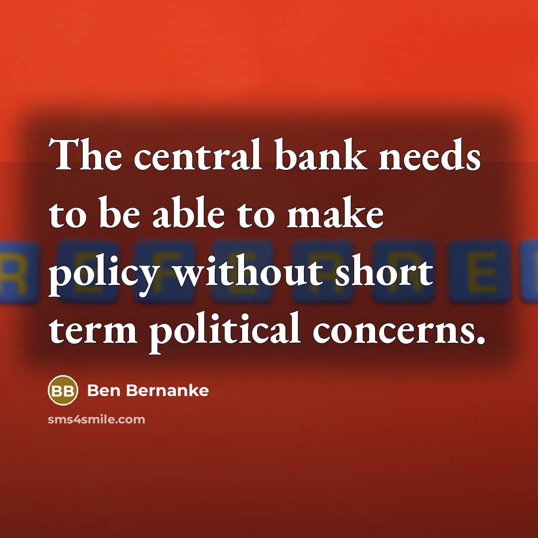 “The central bank needs to be able to make policy…” quote by Ben Bernanke