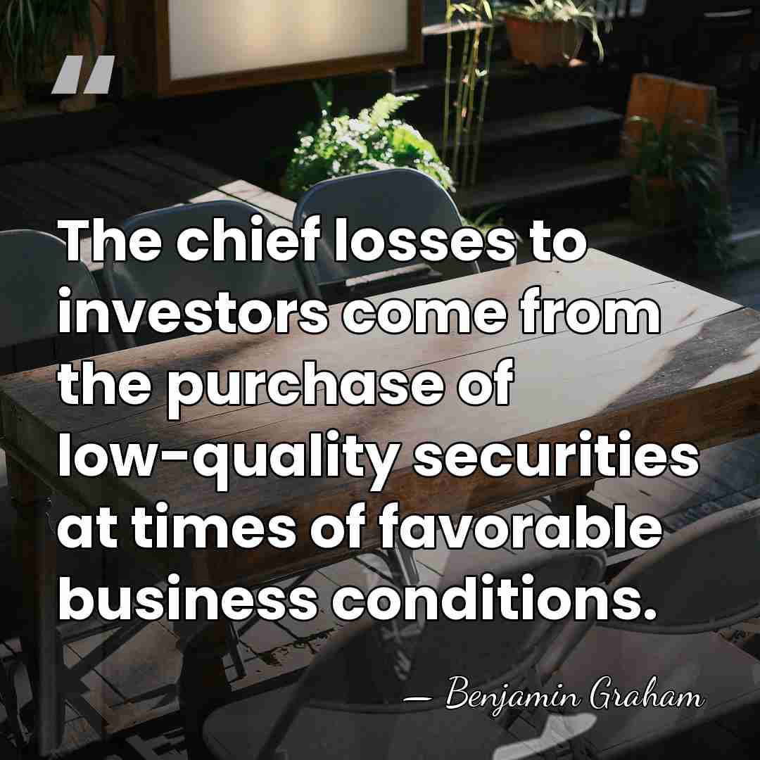 The chief losses to investors come from the purchase of low-quality securities&hellip; - Benjamin Graham