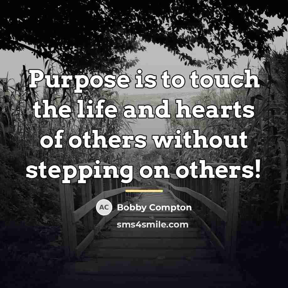 “Purpose is to touch the life and hearts of others…” quote by Bobby Compton