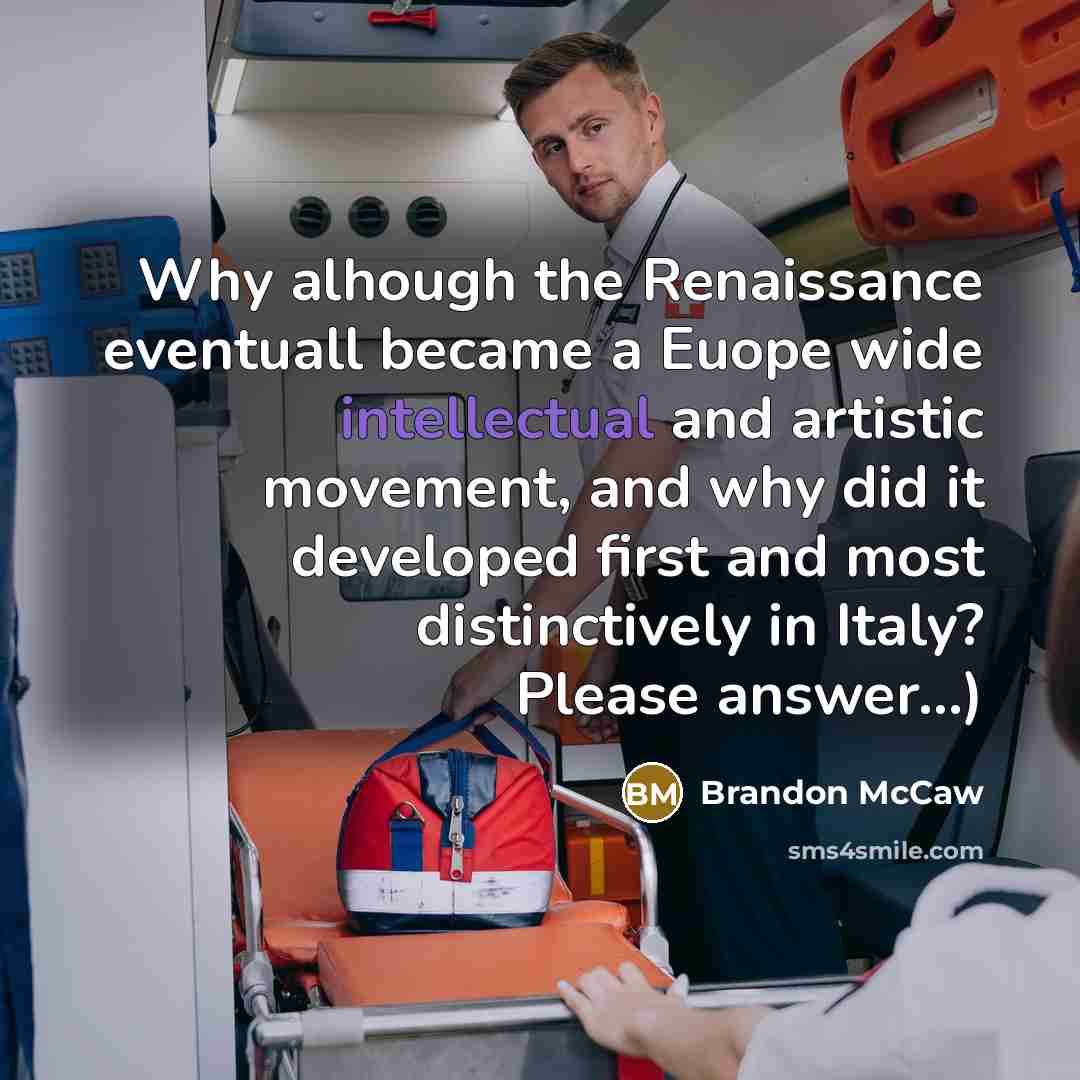 “Why alhough the Renaissance eventuall became a Euope wide intellectual and artistic movement, and why did it developed first and most distinctively in Italy? Please answer...)” quote by Brandon McCaw