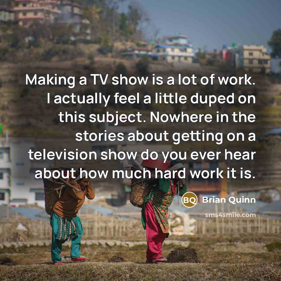 “Making a TV show is a lot of work. I…” quote by Brian Quinn
