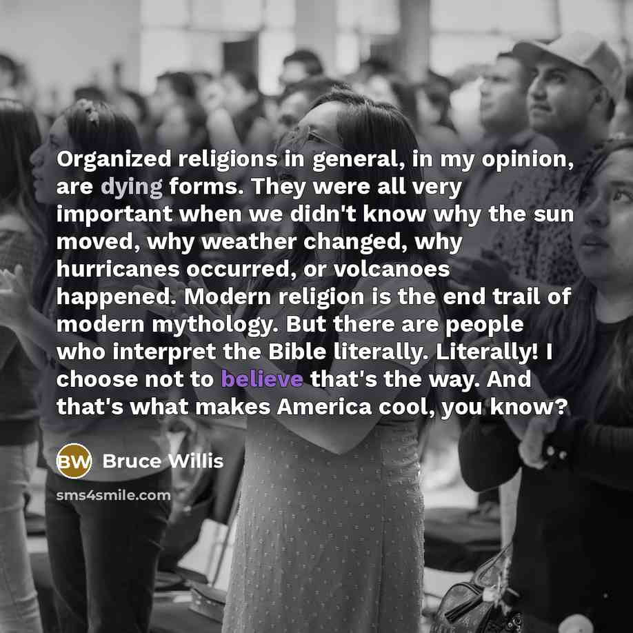 “Organized religions in general, in my opinion, are dying forms.…” quote by Bruce Willis