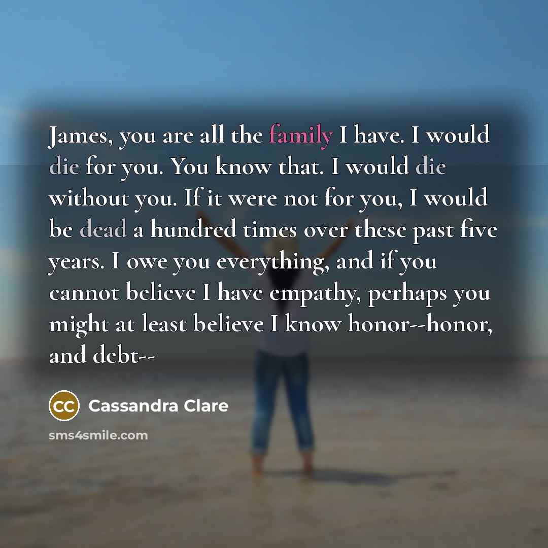 “James, you are all the family I have. I would…” quote by Cassandra Clare