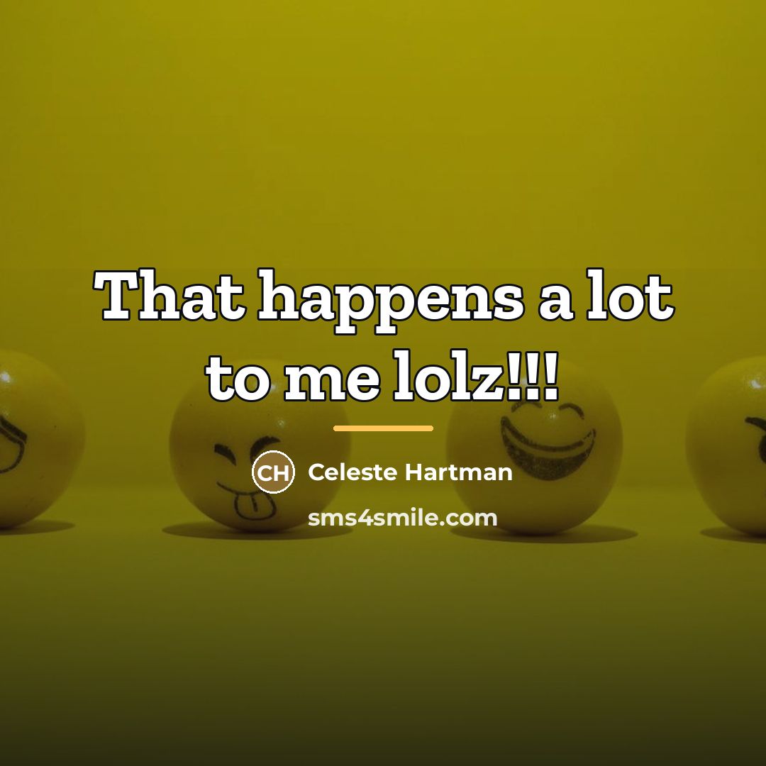 “That happens a lot to me lolz!!!…” quote by Celeste Hartman