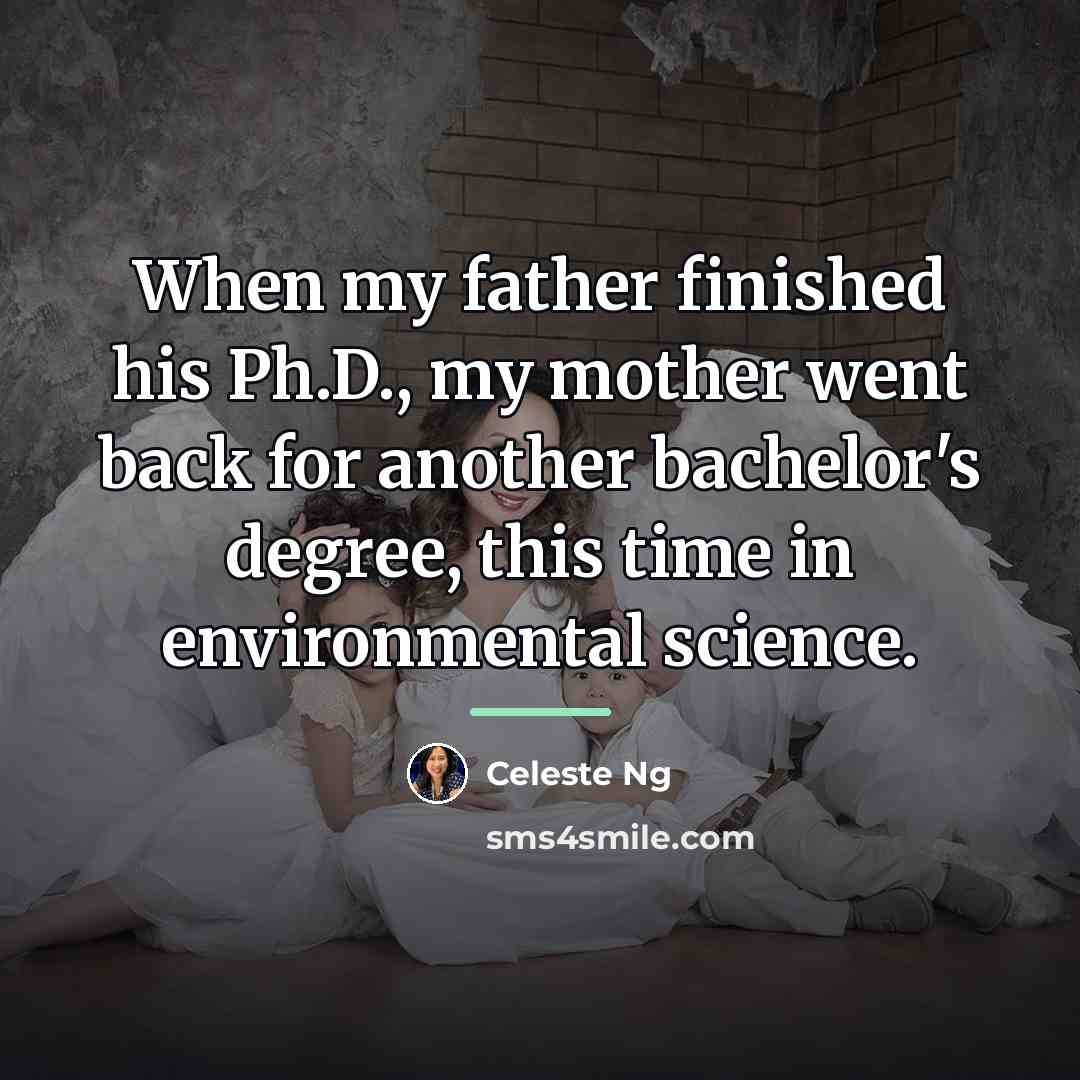 “When my father finished his Ph.D., my mother went back…” quote by Celeste Ng