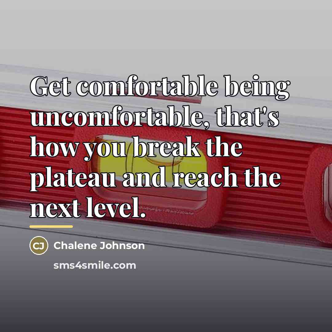 “Get comfortable being uncomfortable, that's how you break the plateau…” quote by Chalene Johnson
