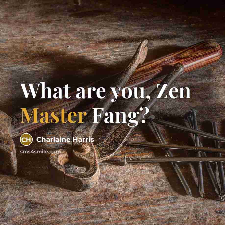 “What are you, Zen Master Fang?” quote by Charlaine Harris