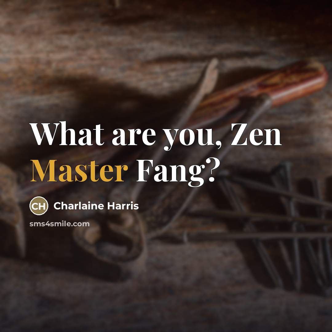 “What are you, Zen Master Fang?…” quote by Charlaine Harris