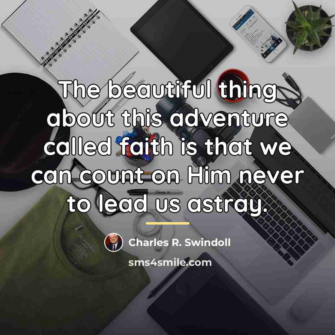 “The beautiful thing about this adventure called faith is that…” quote by Charles R. Swindoll