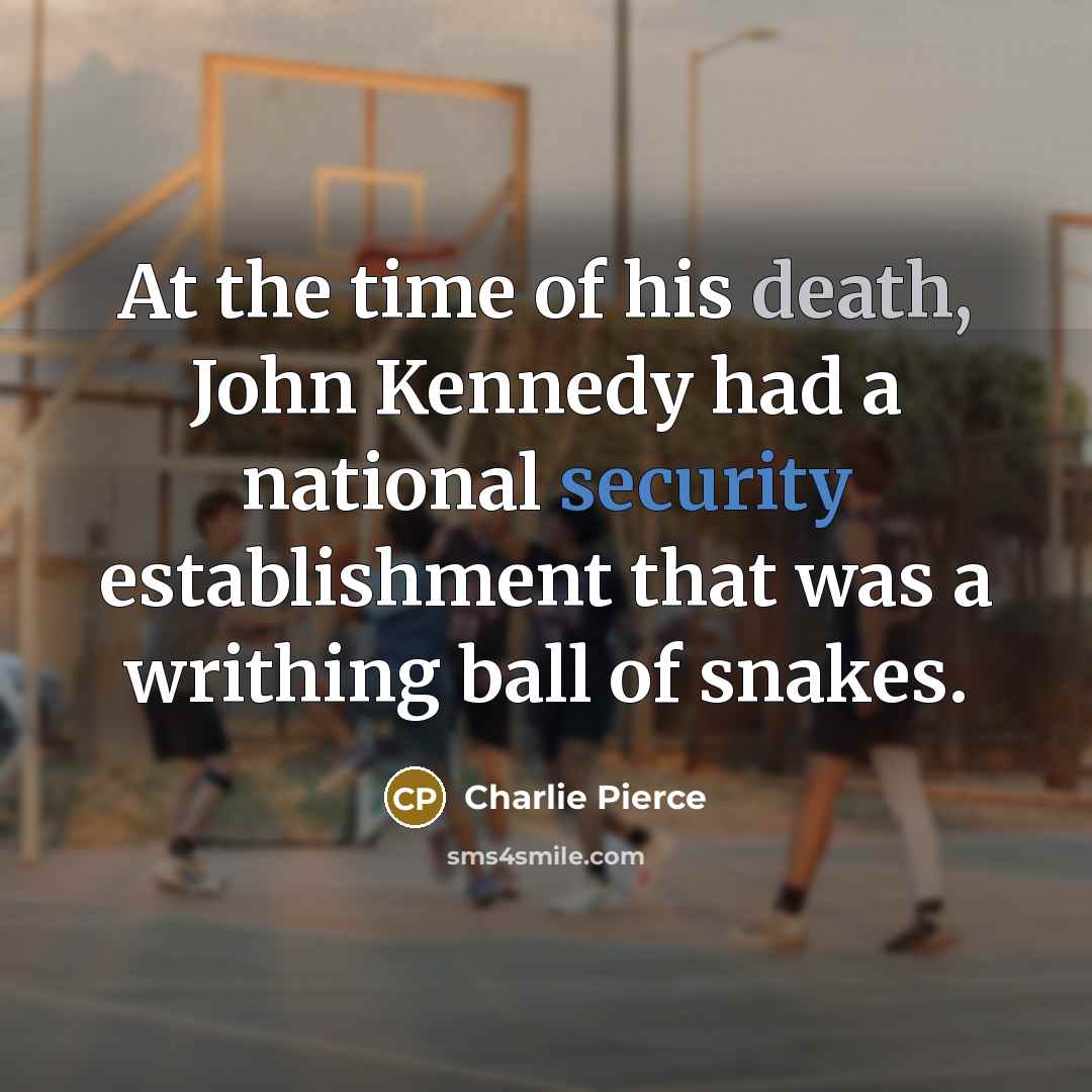 “At the time of his death, John Kennedy had a…” quote by Charlie Pierce