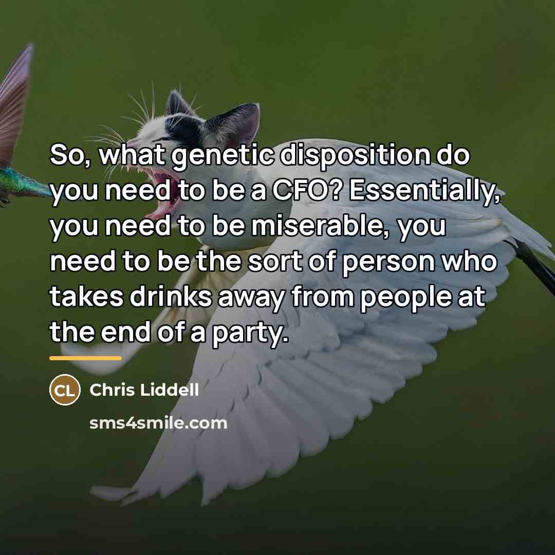 “So, what genetic disposition do you need to be a…” quote by Chris Liddell