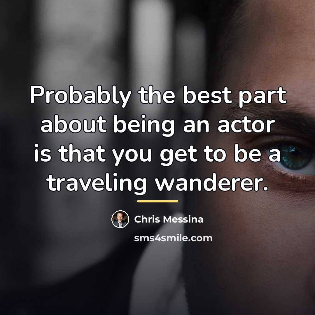 “Probably the best part about being an actor is that…” quote by Chris Messina